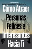 Cómo Atraer Personas Felices e Interesantes Hacia ti : La Naturaleza de mi Verdadero yo (eBook, ePUB)