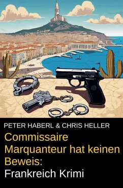 Commissaire Marquanteur hat keinen Beweis: Frankreich Krimi (eBook, ePUB) - Haberl, Peter; Heller, Chris