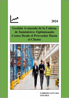 Gestión Avanzada de la Cadena de Suministro: Optimizando Costos Desde el Proveedor Hasta el Cliente (eBook, ePUB) - Sánchez, Fabrizio Guevara