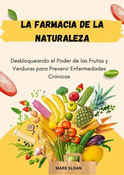 La farmacia de la naturaleza: Desbloqueando el poder de las frutas y verduras para prevenir enfermedades crónicas (eBook, ePUB) - Sloan, Mark