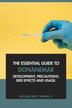 The Essential Guide to Donanemab: Development, Precautions, Side Effects and Usage (eBook, ePUB) - Pharm. D., Michael Riley