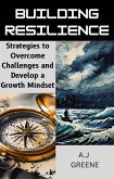 Building Resilience: Strategies to Overcome Challenges and Develop a Growth Mindset (eBook, ePUB) Building Resilience: Strategies to Overcome Challenges and Develop a Growth Mindset (eBook, ePUB)