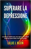 Superare la Depressione: Le Tecniche per Combattere Paura, Ansia, Angoscia, Stress e Attacchi di Panico per Trovare la Felicità, Vivere Felici e in Armonia (eBook, ePUB)