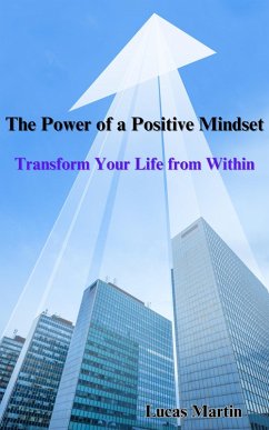 The Power of a Positive Mindset: Transform Your Life from Within (eBook, ePUB) - Martin, Lucas