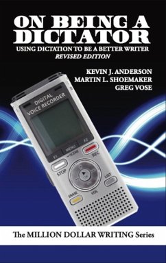 On Being a Dictator: Using Dictation to Be a Better Writer (Million Dollar Writing Series) (eBook, ePUB) - Anderson, Kevin J.; Shoemaker, Martin L.; Vose, Greg