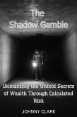 The Shadow Gamble: Unmasking the Untold Secrets of Wealth Through Calculated Risk (eBook, ePUB) The Shadow Gamble: Unmasking the Untold Secrets of Wealth Through Calculated Risk (eBook, ePUB)
