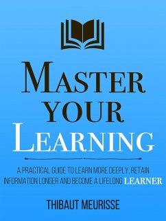 Cover Master Your Learning: A Practical Guide to Learn More Deeply, Retain Information Longer and Become a Lifelong Learner (Mastery Series, #9) (eBook, ePUB)