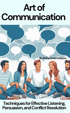 Mastering the Art of Communication: Techniques for Effective Listening, Persuasion, and Conflict Resolution (eBook, ePUB) - Zaripour, Mohammad