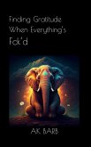 Finding Gratitude When Everything's Fck'd (eBook, ePUB) Finding Gratitude When Everything's Fck'd (eBook, ePUB)