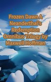 Frozen Dawn: A Neanderthal's Redemption Omnibus Trilogy (eBook, ePUB) Frozen Dawn: A Neanderthal's Redemption Omnibus Trilogy (eBook, ePUB)
