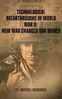 Technological Breakthroughs of World War II: How War Changed Our World (eBook, ePUB) - Rodriguez, Michael