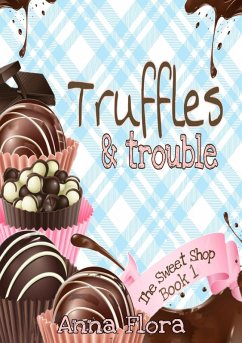 Truffles & Trouble (The Sweet Shop Collection, #1) (eBook, ePUB) - Flora, Anna