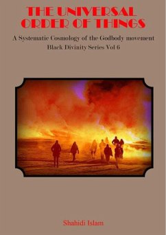The Universal Order of Things: A Systematic Cosmology for the Godbody Movement Black Divinity Series Vol 6 (eBook, ePUB) - Islam, Shahidi