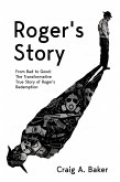 Roger's Story: From Bad to Good: The Transformative True Story of Roger's Redemption (eBook, ePUB) Roger's Story: From Bad to Good: The Transformative True Story of Roger's Redemption (eBook, ePUB)