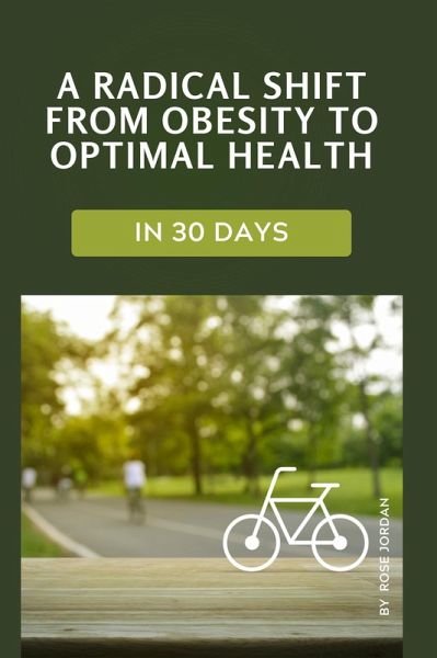 A radical shift from obesity to optimal health in 30 days (eBook, ePUB) A radical shift from obesity to optimal health in 30 days (eBook, ePUB)