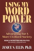 Using My Word Power: Advocating for a More Civilized Society, Book II: Patriotism and Politics (Real Advocacy Journalism(R), #2) (eBook, ePUB) Using My Word Power: Advocating for a More Civilized Society, Book II: Patriotism and Politics (Real Advocacy Journalism(R), #2) (eBook, ePUB)