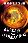 To Refrain from Embracing (eBook, ePUB) To Refrain from Embracing (eBook, ePUB)