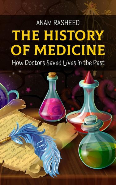 The History of Medicine: How Doctors Saved Lives in the Past (eBook, ePUB) The History of Medicine: How Doctors Saved Lives in the Past (eBook, ePUB)