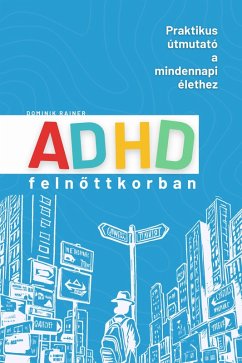 ADHD felnottkorban: Praktikus útmutató a mindennapi élethez (eBook, ePUB) - Rainer, Dominik