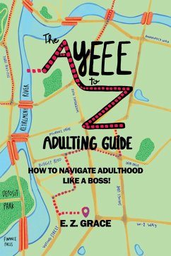 The Ayeee to Z Adulting Guide: How to Navigate Adulthood Like a Boss! (eBook, ePUB) - Grace, E. Z.
