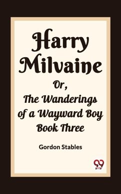 Harry Milvaine Or, The Wanderings of a Wayward Boy Book Three (eBook, ePUB) - Stables, Gordon