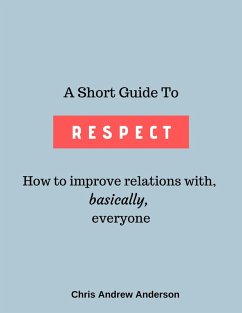 A Short Guide to Respect: How to Improve Relations With, Basically, Everyone (eBook, ePUB) - Anderson, Chris Andrew