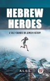 Hebrew Heroes A Tale Founded on Jewish History (eBook, ePUB) Hebrew Heroes A Tale Founded on Jewish History (eBook, ePUB)
