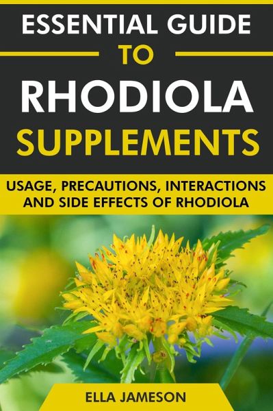 Essential Guide to Rhodiola Supplements: Usage, Precautions, Interactions and Side Effects of Rhodiola (eBook, ePUB)
