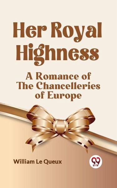 Her Royal Highness A Romance of the Chancelleries of Europe (eBook, ePUB)