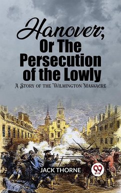 Hanover; Or The Persecution of the Lowly A Story of the Wilmington Massacre (eBook, ePUB) - Thorne, Jack