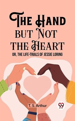 Cover Hand but Not the Heart Or, The Life-Trials of Jessie Loring (eBook, ePUB)