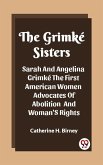 Grimke Sisters Sarah And Angelina Grimke The First American Women Advocates Of Abolition And Woman'S Rights (eBook, ePUB)