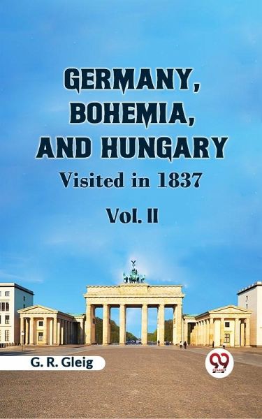 Germany, Bohemia, and Hungary VISITED IN 1837 Vol. II (eBook, ePUB)