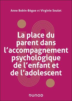 La place du parent dans l'accompagnement psychologique de l'enfant et de l'adolescent (eBook, ePUB) - Bobin-Bègue, Anne; Soulet, Virginie