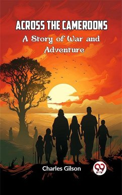 Across the Cameroons A Story of War and Adventure (eBook, ePUB) - Gilson, Charles