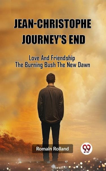 Jean-Christophe Journey'S End Love And Friendship The Burning Bush The New Dawn (eBook, ePUB)