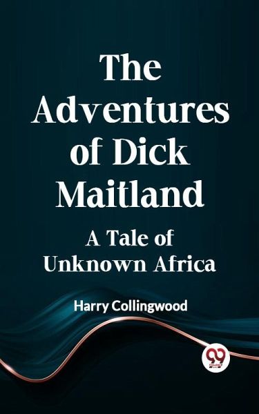 Adventures of Dick Maitland A Tale of Unknown Africa (eBook, ePUB)