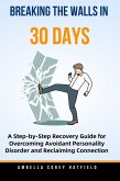 Breaking the Walls in 30 Days :A Step-by-Step Recovery Guide for Overcoming Avoidant Personality Disorder and Reclaiming Connection (eBook, ePUB)