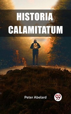 Historia Calamitatum (eBook, ePUB) - Abelard, Peter Historia Calamitatum (eBook, ePUB) - Abelard, Peter