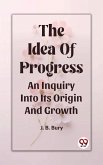 Idea Of Progress An Inquiry Into Its Origin And Growth (eBook, ePUB)
