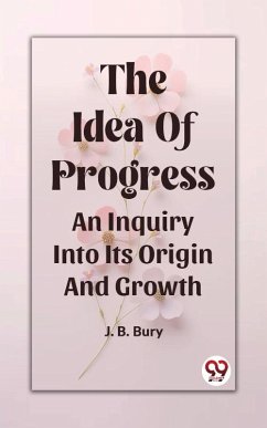 Idea Of Progress An Inquiry Into Its Origin And Growth (eBook, ePUB) - Bury, J. B.