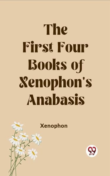 First Four Books of Xenophon's Anabasis (eBook, ePUB) First Four Books of Xenophon's Anabasis (eBook, ePUB)