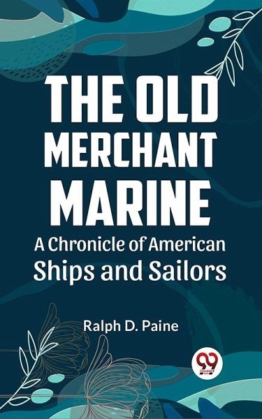 Old Merchant Marine A CHRONICLE OF AMERICAN SHIPS AND SAILORS (eBook, ePUB)