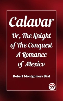 Cover Calavar Or, The Knight of The Conquest A Romance of Mexico (eBook, ePUB)