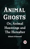 Animal Ghosts Or, Animal Hauntings and the Hereafter (eBook, ePUB) Animal Ghosts Or, Animal Hauntings and the Hereafter (eBook, ePUB)