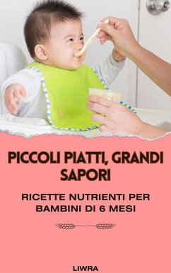 Piccoli piatti, grandi sapori: ricette nutrienti per bambini di 6 mesi (eBook, ePUB) - Liwra