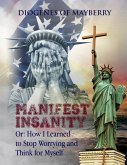 Manifest Insanity, Or: How I Learned to Stop Worrying and Think for Myself (eBook, ePUB) Manifest Insanity, Or: How I Learned to Stop Worrying and Think for Myself (eBook, ePUB)