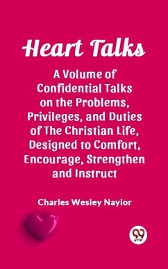 Heart Talks A Volume of Confidential Talks on the Problems, Privileges, and Duties of the Christian Life, Designed to Comfort, Encourage, Strengthen and Instruct (eBook, ePUB) - Wesley, Naylor Charles