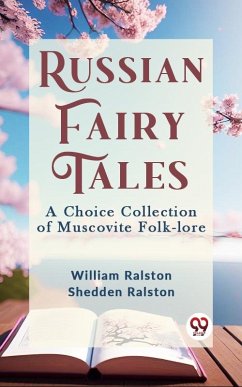 Russian Fairy Tales A CHOICE COLLECTION OF MUSCOVITE FOLK-LORE (eBook, ePUB) - Ralston Shedden, Ralston William