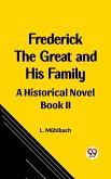 Frederick the Great and His Family A Historical Novel Book II (eBook, ePUB) Frederick the Great and His Family A Historical Novel Book II (eBook, ePUB)